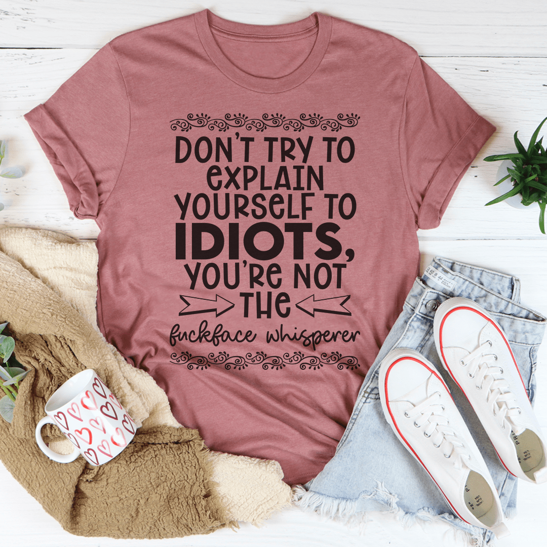 Don't Try To Explain Yourself Tee by MerchMallow