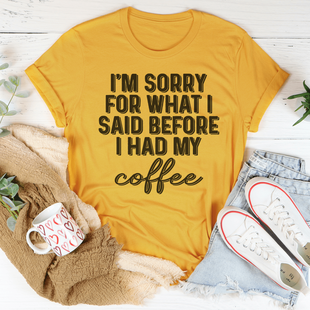 I'm Sorry For What I Said Before I Had My Coffee Tee by MerchMallow
